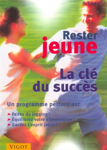 Rester jeune : la clé du succès : un programme performant, faites du jogging, équilibrez votre alimentation, gardez l'esprit jeune