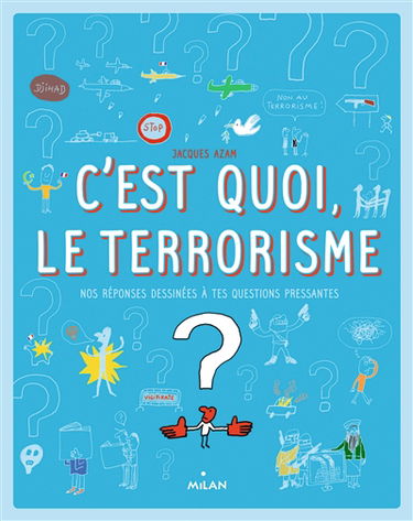 C'est quoi, le terrorisme ? : nos réponses dessinées à tes questions pressantes