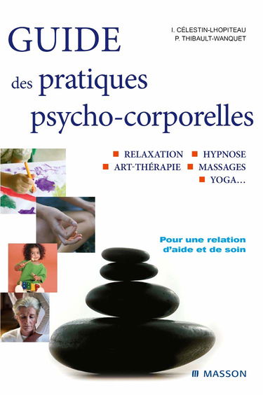 Guide des pratiques psycho-corporelles : relaxation, art-thérapie, toucher, yoga...