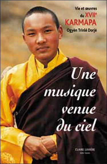Une musique venue du ciel : vie et oeuvre du XVIIe karmapa Ogyèn Trinlé Dorjé