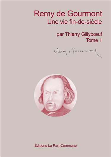 Remy de Gourmont : une vie fin-de-siècle : biographie. Vol. 1
