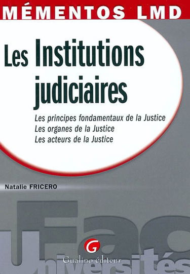 Les institutions judiciaires : les principes fondamentaux de la Justice, les organes de la Justice, les acteurs de la Justice
