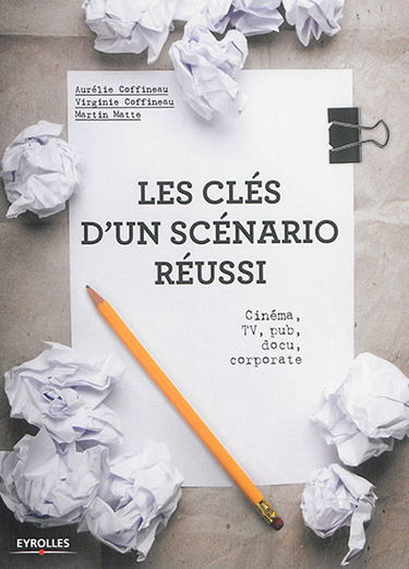 Les clés d'un scénario réussi : cinéma, TV, pub, docu, corporate