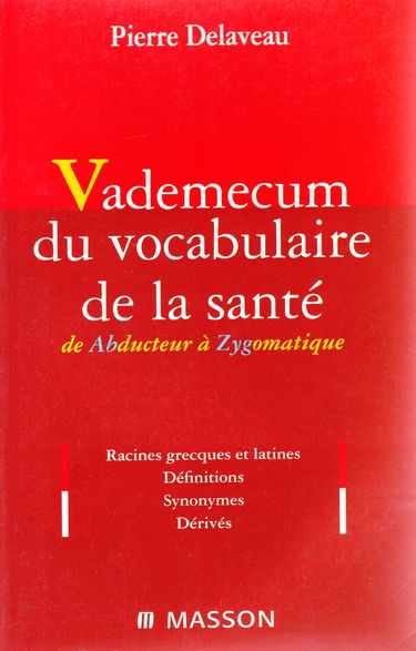 Vade-mecum du vocabulaire de la santé : étymologie grecque et latine, définitions, synonymes, dérivés