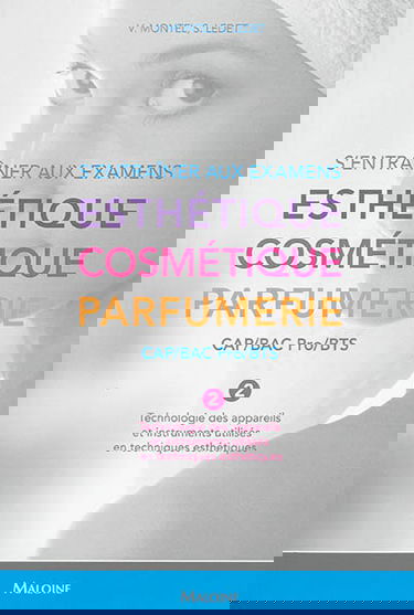 S'entraîner aux examens esthétique, cosmétique, parfumerie : CAP, bac pro, BTS. Vol. 2. Technologie des appareils et instruments utilisés en techniques esthétiques