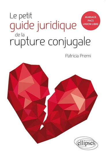 Le petit guide de la rupture conjugale : mariage, Pacs, union libre
