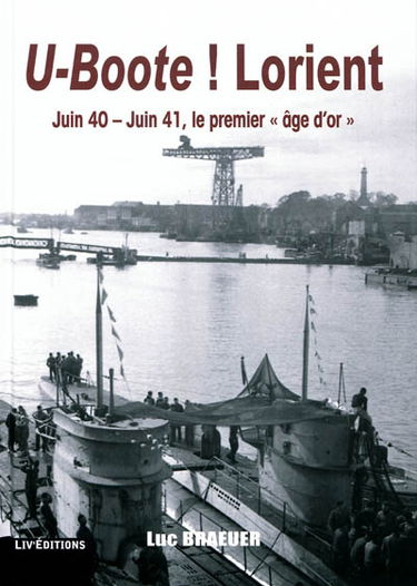 U-Boote ! Lorient. Juin 40-juin 41, le premier âge d'or