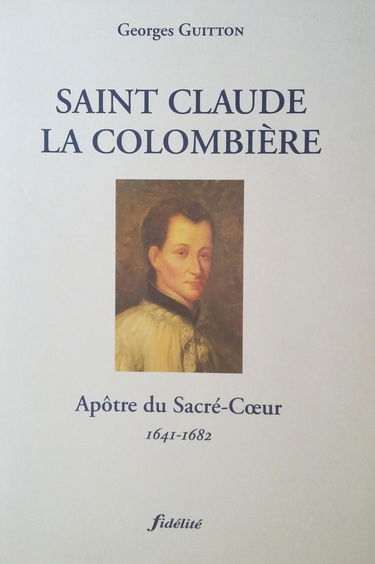 Saint Claude de la Colombière - Apôtre du Sacré Coeur - 1641-1682