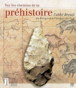 Sur les chemins de la préhistoire, l'abbé Breuil, du Périgord à l'Afrique du Sud : exposition, L'Isle-Adam, Musée d'art et d'histoire Louis Senlecq, 7 mai-17 sept. 2006 et Nemours, Musée de la préhistoire, 14 oct. 2006-14 janv. 2007