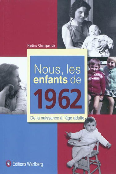 Nous, les enfants de 1962 : de la naissance à l'âge adulte