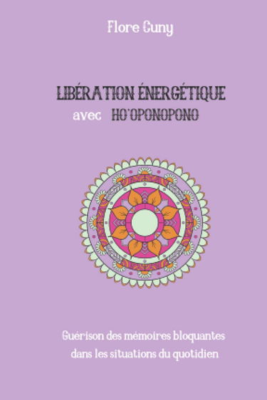 LIBÉRATION ÉNERGÉTIQUE AVEC HO'OPONOPONO : Guérison des mémoires bloquantes dans les situations du quotidien