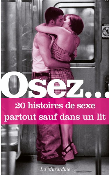 Osez... 20 histoires de sexe partout sauf dans un lit