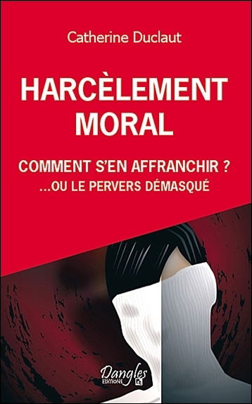 Harcèlement moral : comment s'en affranchir... ou Le pervers démasqué