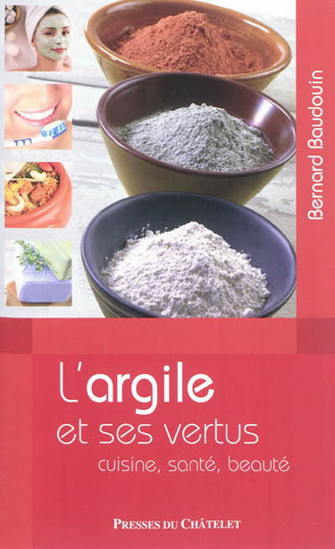 L'argile et ses vertus : beauté, santé, environnement... : les bienfaits d'un remède universel