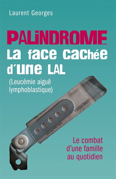 PALINDROME : La face cachée d'une LAL (Leucémie aiguë lymphoblastique) : - Le combat d'une famille au quotidien