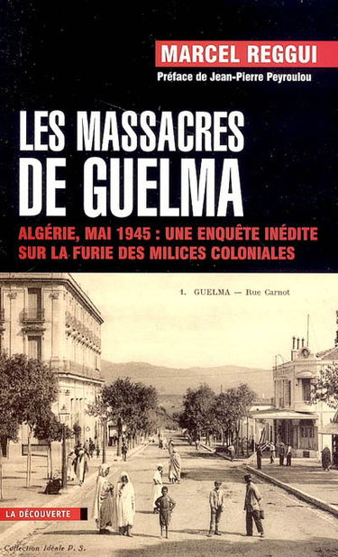 Les massacres de Guelma : Algérie, mai 1945 : une enquête inédite sur la furie des milices coloniales. Un testament retrouvé