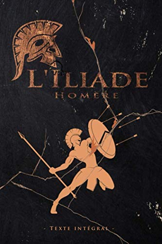L'Iliade - Homère - Texte intégral: Édition illustrée | L’Iliade épopée de la Grèce antique aède d’Homère | Traduction Anne Dacier | 361 pages Format 15,24 cm x 22,86 cm