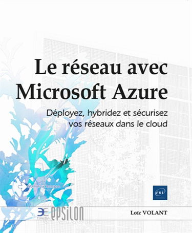 Le réseau avec Microsoft Azure : déployez, hybridez et sécurisez vos réseaux dans le cloud