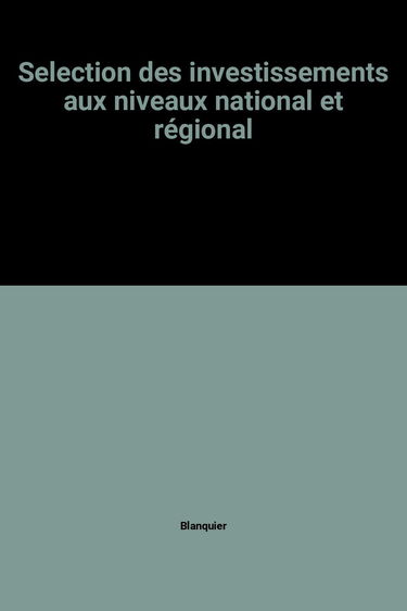 Sélection des investissements aux niveaux national et régional