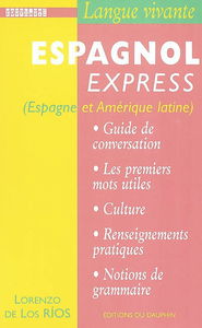 Espagnol express : Espagne et Amérique latine : guide de conversation, les premiers mots utiles, renseignements pratiques, culture, civilisation, notions de grammaire