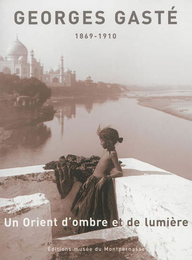 Georges Gasté : un Orient d'ombre et de lumière, 1869-1910 : exposition, Paris, Musée du Montparnasse, du 21 mars au 31 mai 2013