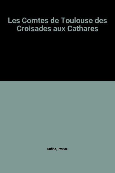 Les comtes de Toulouse des croisades aux cathares
