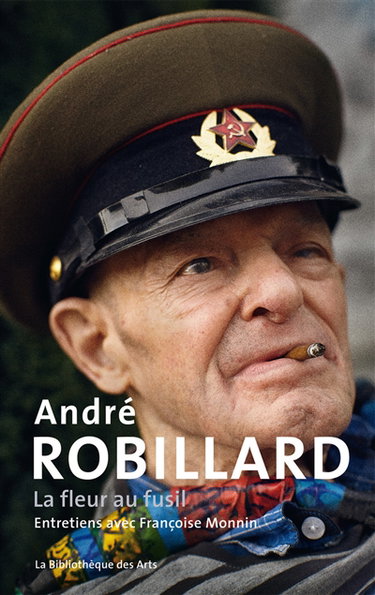 Couverture de André Robillard : la fleur au fusil : entretiens avec Françoise Monin