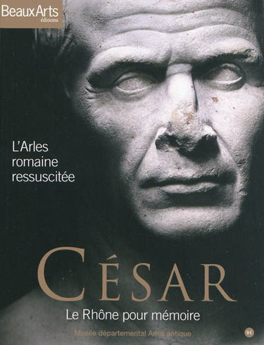 Couverture de César, le Rhône pour mémoire : Musée départemental Arles antique : l'Arles romaine ressuscitée