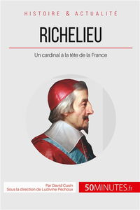 Richelieu : Un cardinal à la tête de la France