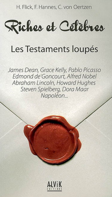 Les testaments loupés : riches et célèbres : James Dean, Grace Kelly, Pablo Picasso, Edmond de Goncourt, Alfred Nobel, Abraham Lincoln, Howard Hugues, Steven Spielberg, Dora Maar, Napoléon...