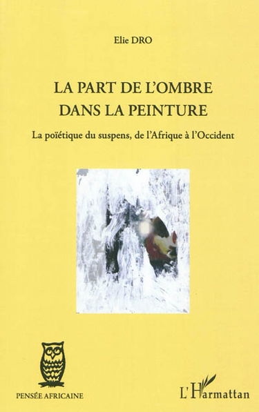 La part de l'ombre dans la peinture : la poïétique du suspens, de l'Afrique à l'Occident