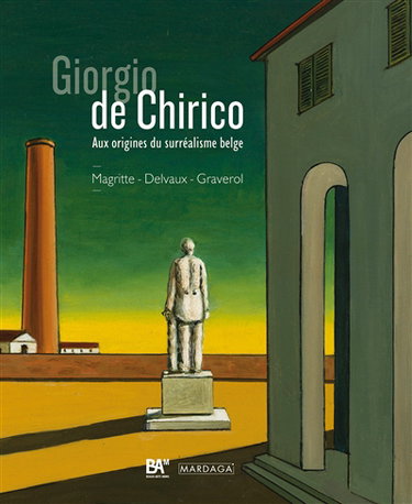 Couverture de Giorgio de Chirico : aux origines du surréalisme belge : Magritte, Delvaux, Graverol