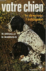 Votre chien : le dresser, l'eduquer