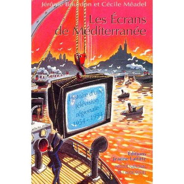 Les Écrans de Méditerranée. Histoire d'une télévision régionale, 1954-1994