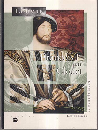 Couverture de François Ier par Clouet : exposition, Musée du Louvre, Paris, 23 mai-26 août 1996 par Cécile Scailliérez