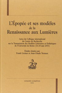L'épopée et ses modèles de la Renaissance aux Lumières : actes du colloque international du Centre de recherche sur la transmission des modèles littéraires et esthétiques, Université de Reims, 16-18 mai 2001