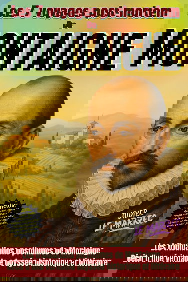 Les 7 voyages post mortem de Montaigne: Les tribulations posthumes de Montaigne : récit d'une véritable odyssée historique et littéraire