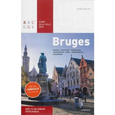 Bruges : guide de la ville 2015 : musées, curiosités, promenades, restaurants, cafés, hébergements, excursions