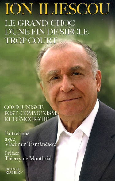 Le grand choc d'une fin de siècle trop court : communisme, post-communisme et démocratie : entretiens avec Vladimir Tismaneanu