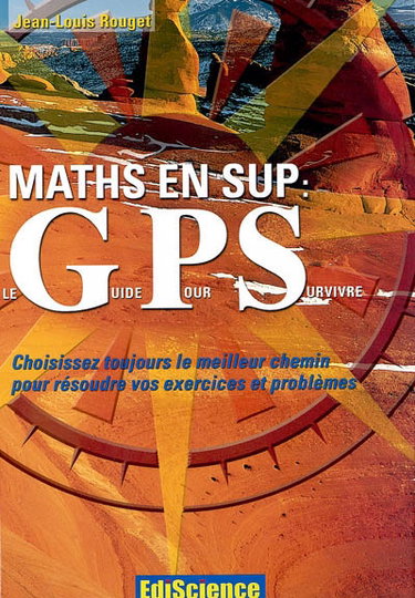Couverture de Maths en Sup : le GPS (guide pour survivre) : choisissez toujours le meilleur chemin pour résoudre vos exercices et problèmes