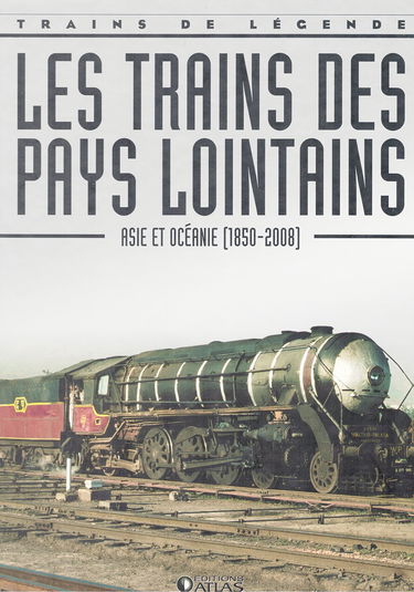 Les trains des pays lointains, Asie et Océanie 1850 - 2008, Trains de légende, Transport, Rail, Ferroviaire, Locomotive