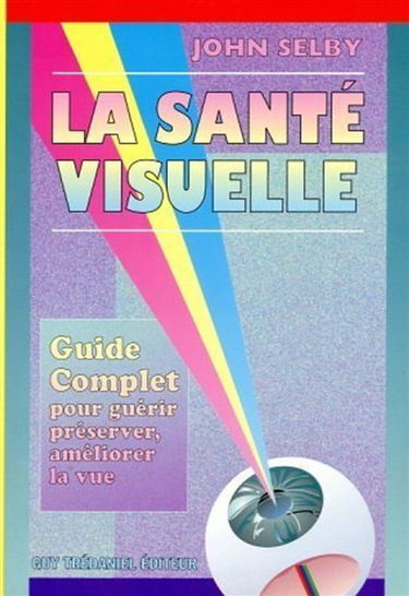 La santé visuelle : guide complet pour guérir, préserver et améliorer la vue