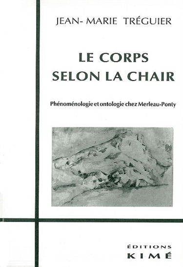 Le corps selon la chair : phénoménologie et ontologie chez Merleau-Ponty