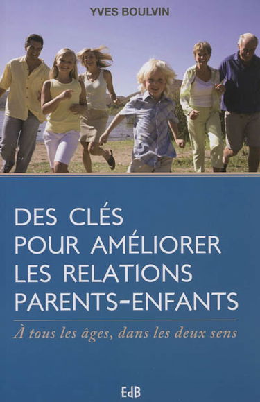 Des clés pour améliorer les relations parents-enfants : à tous les âges, dans les deux sens