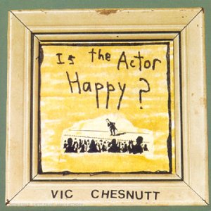 Couverture de Is The Actor happy ? par Vic Chesnutt