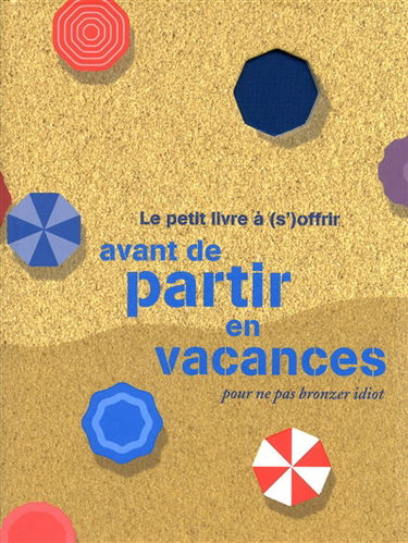 Le petit livre à (s') offrir avant de partir en vacances pour ne pas bronzer idiot