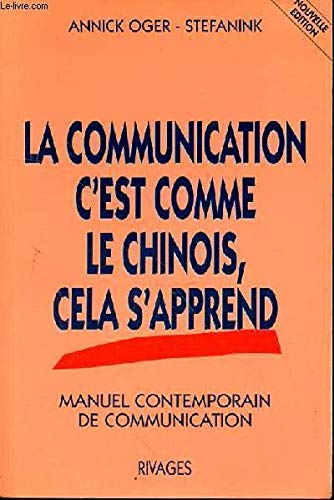 La Communication c'est comme le chinois, cela s'apprend : manuel contemporain de communication