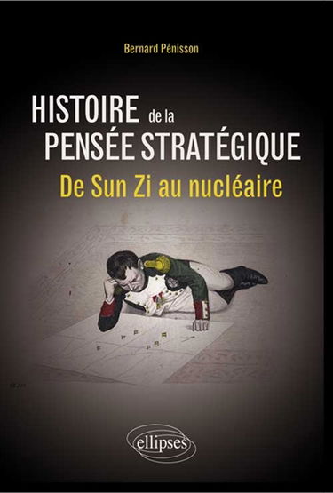 Histoire de la pensée stratégique : de Sun Zi au nucléaire