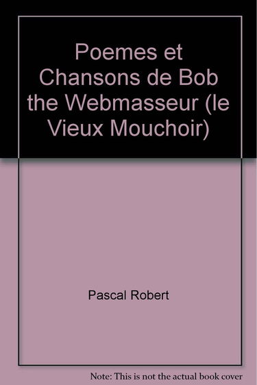 Poèmes et chansons de Bob the webmasseur - le vieux mouchoir