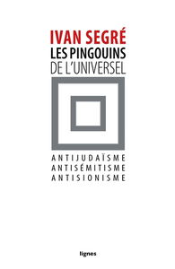 Les pingouins de l'universel : antijudaïsme, antisémitisme, antisionisme
